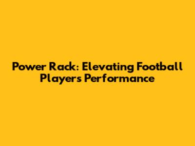Power Rack: Elevating Football Players' Performance
