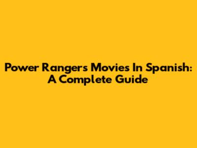 Power Rangers Movies In Spanish: A Complete Guide