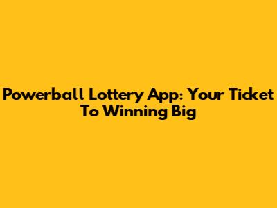 Powerball Lottery App: Your Ticket To Winning Big