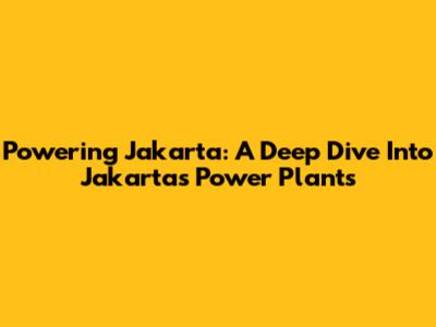 Powering Jakarta: A Deep Dive Into Jakarta's Power Plants