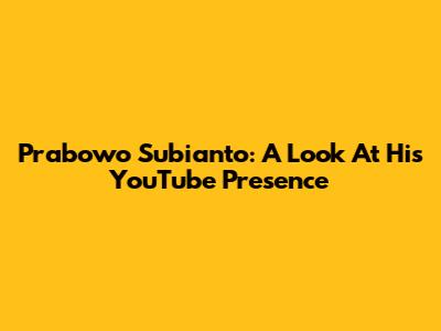 Prabowo Subianto: A Look At His YouTube Presence