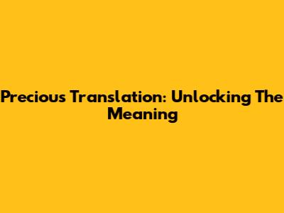 Precious Translation: Unlocking The Meaning
