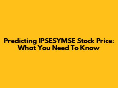Predicting IPSESYMSE Stock Price: What You Need To Know