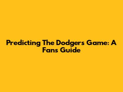 Predicting The Dodgers Game: A Fan's Guide