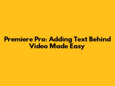 Premiere Pro: Adding Text Behind Video Made Easy