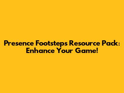 Presence Footsteps Resource Pack: Enhance Your Game!
