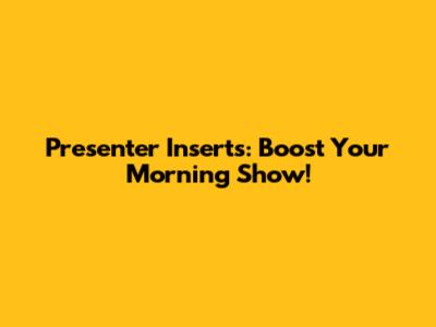 Presenter Inserts: Boost Your Morning Show!