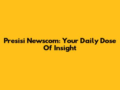Presisi Newscom: Your Daily Dose Of Insight