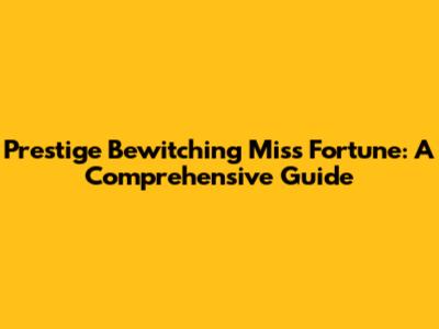 Prestige Bewitching Miss Fortune: A Comprehensive Guide