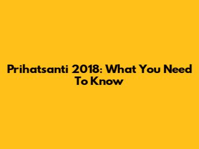 Prihatsanti 2018: What You Need To Know
