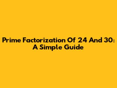 Prime Factorization Of 24 And 30: A Simple Guide