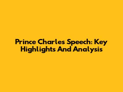 Prince Charles Speech: Key Highlights And Analysis