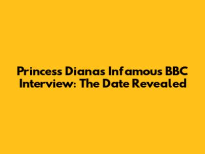 Princess Diana's Infamous BBC Interview: The Date Revealed