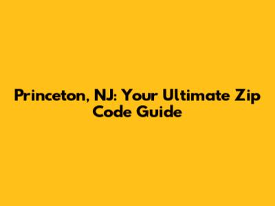 Princeton, NJ: Your Ultimate Zip Code Guide