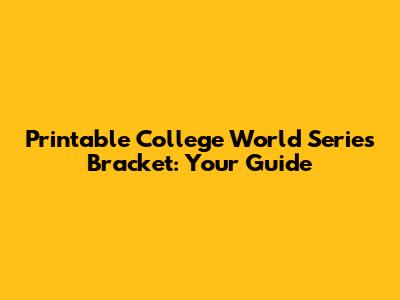 Printable College World Series Bracket: Your Guide