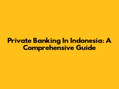 Private Banking In Indonesia: A Comprehensive Guide
