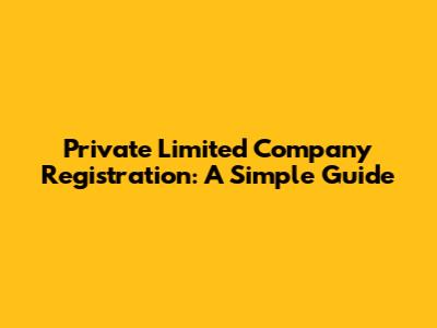 Private Limited Company Registration: A Simple Guide