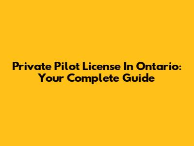 Private Pilot License In Ontario: Your Complete Guide