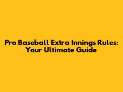 Pro Baseball Extra Innings Rules: Your Ultimate Guide