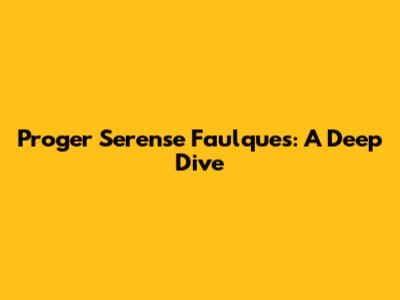 Proger Serense Faulques: A Deep Dive