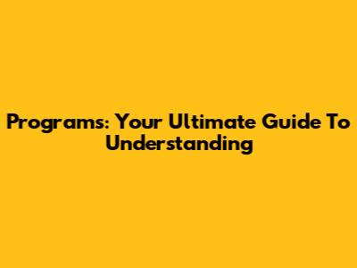 Program's: Your Ultimate Guide To Understanding