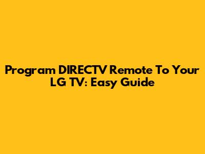 Program DIRECTV Remote To Your LG TV: Easy Guide