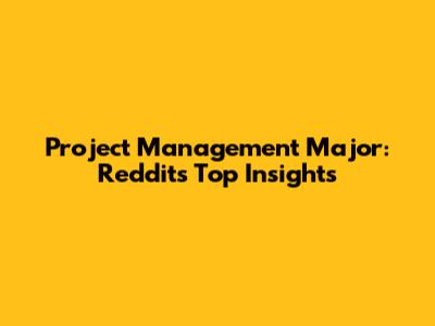 Project Management Major: Reddit's Top Insights