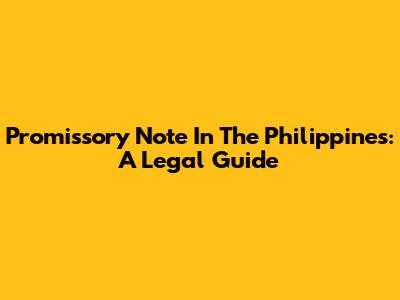 Promissory Note In The Philippines: A Legal Guide