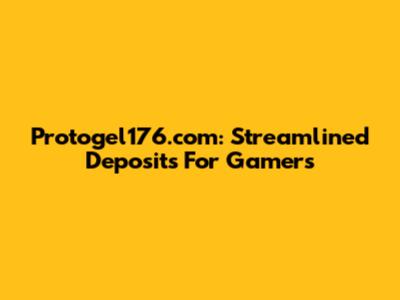 Protogel176.com: Streamlined Deposits For Gamers