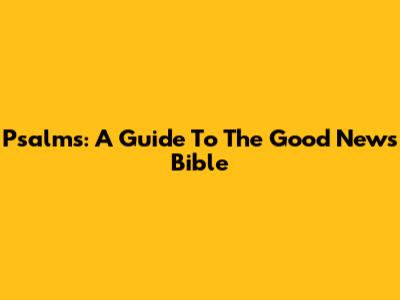 Psalms: A Guide To The Good News Bible
