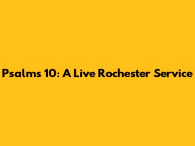 Psalms 10: A Live Rochester Service