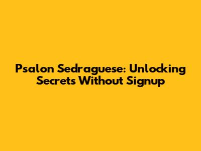 Psalon Sedraguese: Unlocking Secrets Without Signup