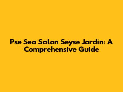 Pse Sea Salon Seyse Jardin: A Comprehensive Guide