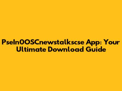 PseIn0OSCnewstalkscse App: Your Ultimate Download Guide