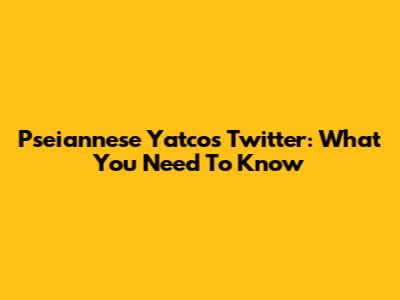 Pseiannese Yatco's Twitter: What You Need To Know