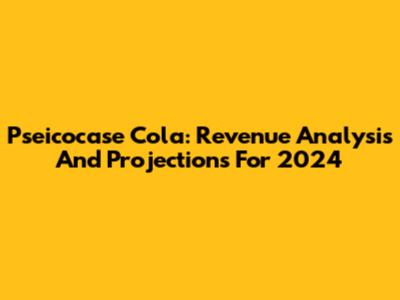 Pseicocase Cola: Revenue Analysis And Projections For 2024