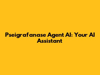 Pseigrafanase Agent AI: Your AI Assistant