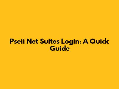 Pseii Net Suites Login: A Quick Guide