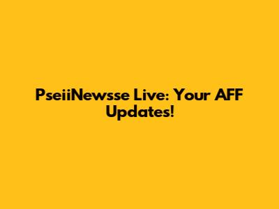 PseiiNewsse Live: Your AFF Updates!
