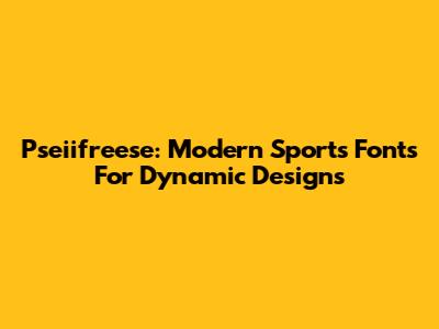 Pseiifreese: Modern Sports Fonts For Dynamic Designs