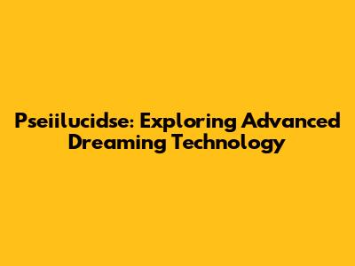 Pseiilucidse: Exploring Advanced Dreaming Technology