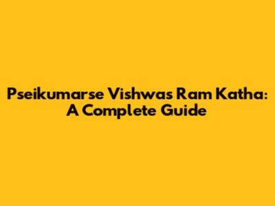 Pseikumarse Vishwas Ram Katha: A Complete Guide