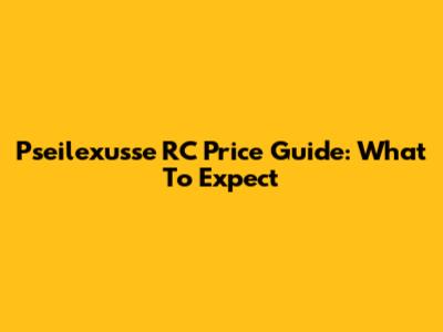 Pseilexusse RC Price Guide: What To Expect
