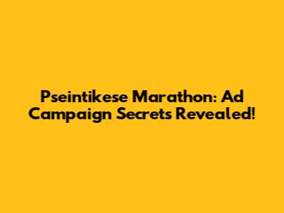 Pseintikese Marathon: Ad Campaign Secrets Revealed!