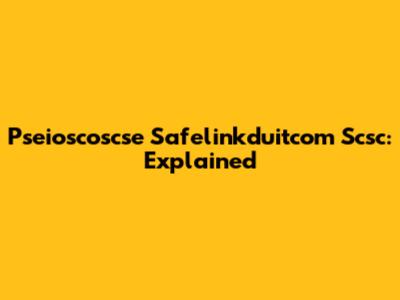Pseioscoscse Safelinkduitcom Scsc: Explained