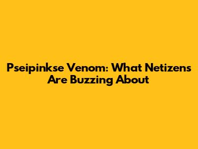 Pseipinkse Venom: What Netizens Are Buzzing About