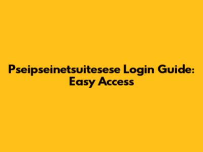 Pseipseinetsuitesese Login Guide: Easy Access