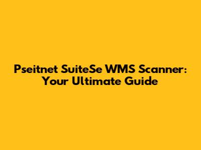 Pseitnet SuiteSe WMS Scanner: Your Ultimate Guide