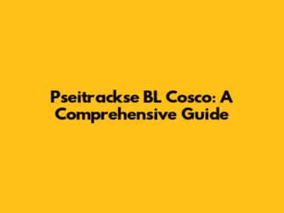 Pseitrackse BL Cosco: A Comprehensive Guide