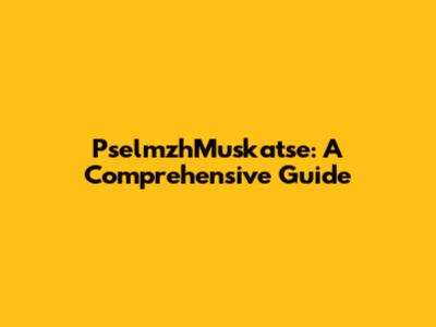 PselmzhMuskatse: A Comprehensive Guide